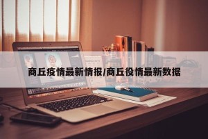 商丘疫情最新情报/商丘役情最新数据