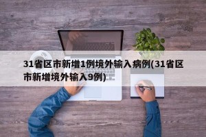 31省区市新增1例境外输入病例(31省区市新增境外输入9例)