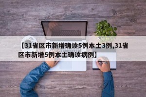 【31省区市新增确诊5例本土3例,31省区市新增5例本土确诊病例】