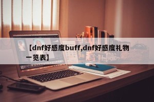 【dnf好感度buff,dnf好感度礼物一览表】