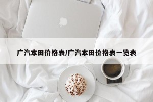 广汽本田价格表/广汽本田价格表一览表